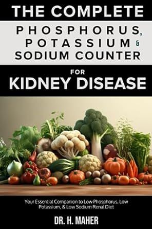 The Complete Phosphorus, Potassium & Sodium Counter For Kidney Disease: Your Essential Companion to Low Phosphorus, Low Potassium, & Low Sodium Renal Diet
