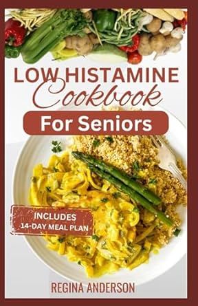 Low Histamine Cookbook for Seniors: Delicious Recipes to Reverse Histamine Intolerance in Older Adults